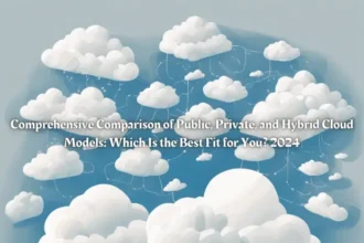 Comprehensive Comparison of Public, Private, and Hybrid Cloud Models Which Is the Best Fit for You 2024